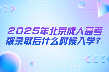 2025年北京成人高考被錄取后什么時候入學？