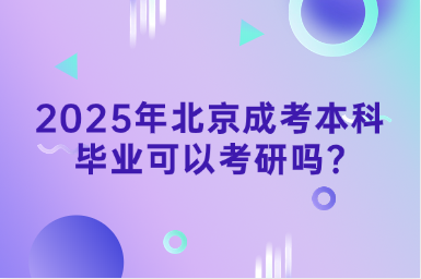 2025年北京成考本科畢業可以考研嗎?