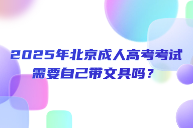 2025年北京成人高考考試需要自己帶文具嗎？