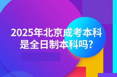 2025年北京成考本科是全日制本科嗎?