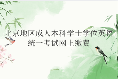 2025年上半年北京地區成人本科學士學位英語統一考試網上繳費與準考證打印須知