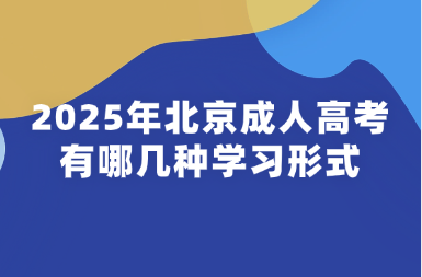 2025年北京成人高考有哪幾種學(xué)習(xí)形式