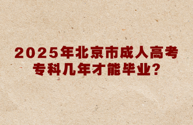 2025年北京市成人高考專科幾年才能畢業?